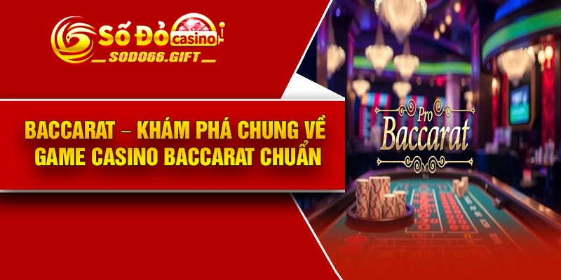 Baccarat – Khám Phá Chung Về Game Casino Baccarat Chuẩn