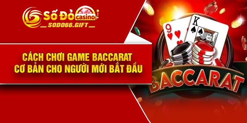 Cách chơi game Baccarat cơ bản cho người mới bắt đầu