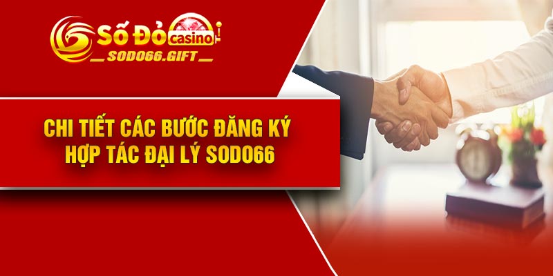 Chi tiết các bước đăng ký Hợp tác đại lý Sodo66