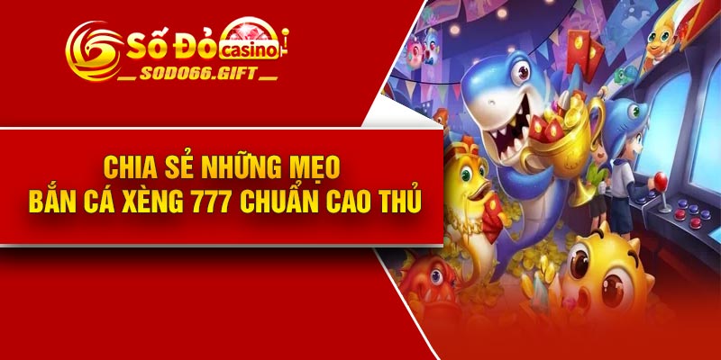 Chia sẻ những mẹo bắn cá xèng 777 chuẩn cao thủ