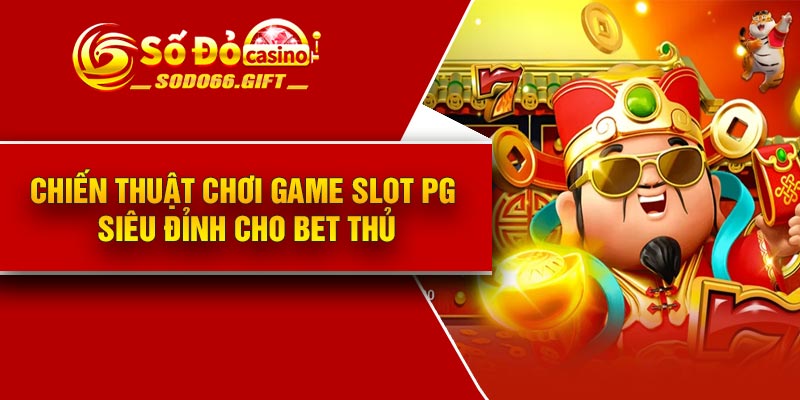 Chiến thuật chơi Game Slot PG siêu đỉnh cho bet thủ