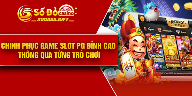 Chinh phục Game Slot PG đỉnh cao thông qua từng trò chơi