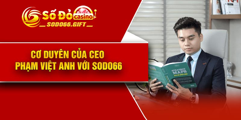 Cơ duyên của CEO Phạm Việt Anh với Sodo66