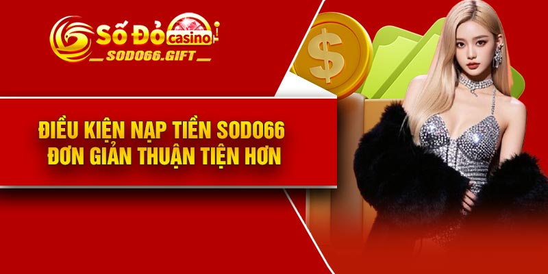 Điều kiện nạp tiền Sodo66 đơn giản thuận tiện hơn