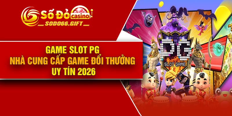 Game Slot PG – Nhà cung cấp game đổi thưởng uy tín 2026