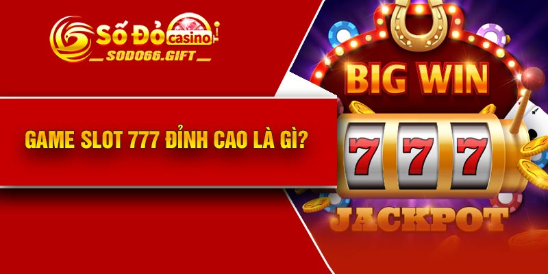 Game slot 777 đỉnh cao là gì?