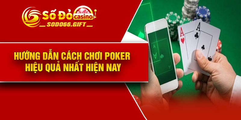 Hướng dẫn cách chơi Poker hiệu quả nhất hiện nay
