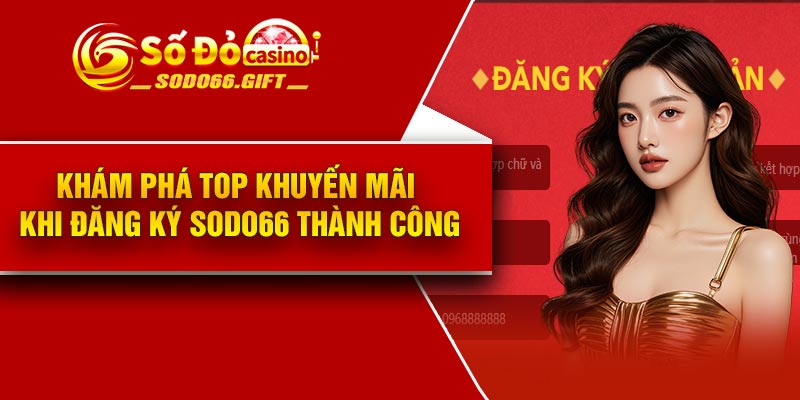 Khám phá top khuyến mãi khi đăng ký Sodo66 thành công