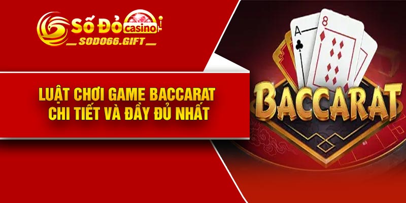 Luật chơi game baccarat chi tiết và đầy đủ nhất