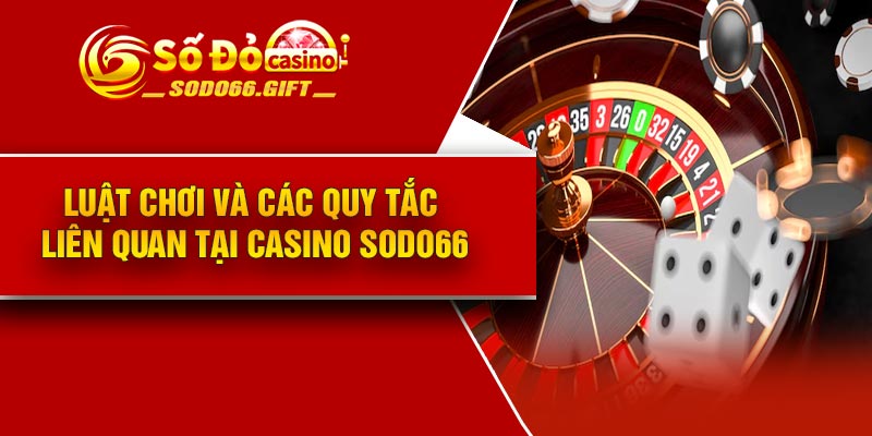 Luật chơi và các quy tắc liên quan tại casino Sodo66