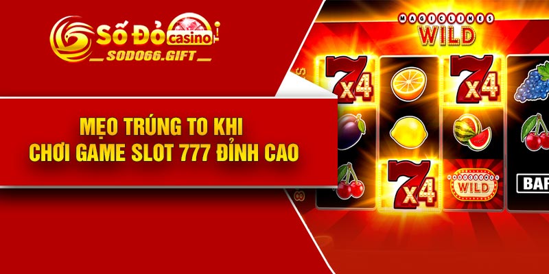 Mẹo trúng to khi chơi game slot 777 đỉnh cao