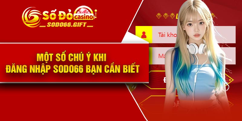 Một số chú ý khi đăng nhập Sodo66 bạn cần biết