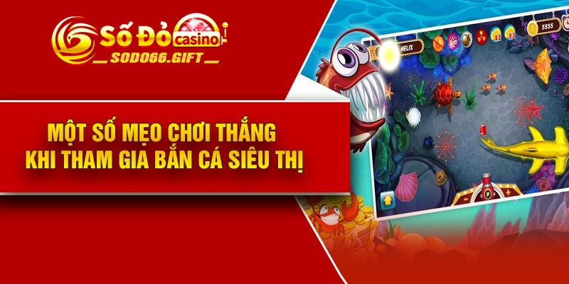 Một số mẹo chơi thắng khi tham gia bắn cá siêu thị