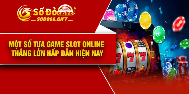 Một số tựa game slot online thắng lớn hấp dẫn hiện nay