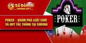 Poker – Khám Phá Luật Chơi Và Quy Tắc Thắng Tại Sodo66