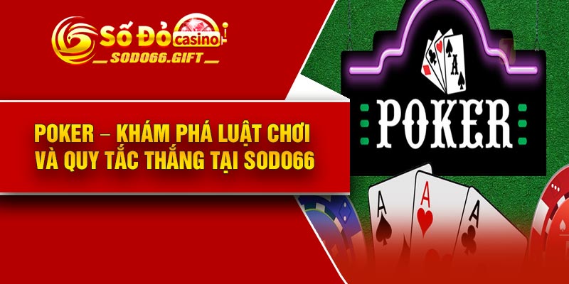 Poker – Khám Phá Luật Chơi Và Quy Tắc Thắng Tại Sodo66