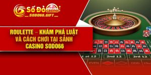 Roulette – Khám Phá Luật Và Cách Chơi Tại Sảnh Casino Sodo66