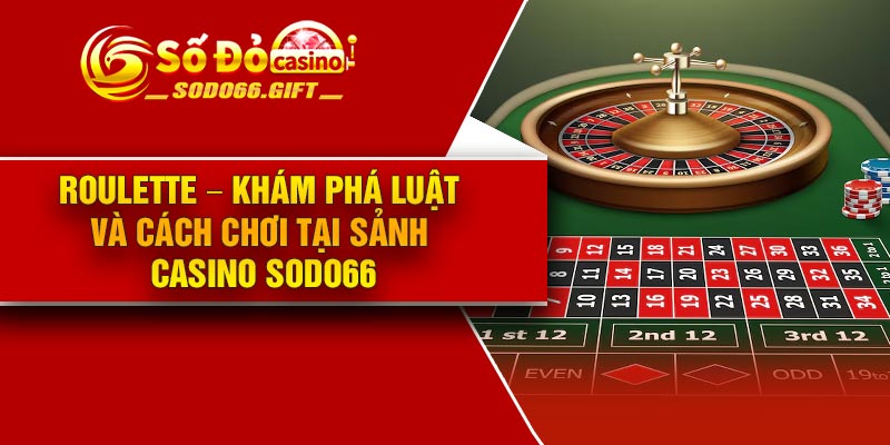 Roulette – Khám Phá Luật Và Cách Chơi Tại Sảnh Casino Sodo66