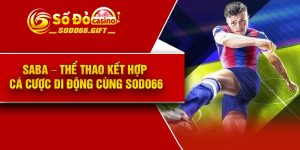 Saba – Thể Thao Kết Hợp Cá Cược Di Động Cùng Sodo66