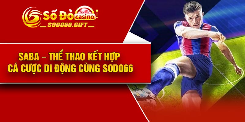 Saba – Thể Thao Kết Hợp Cá Cược Di Động Cùng Sodo66