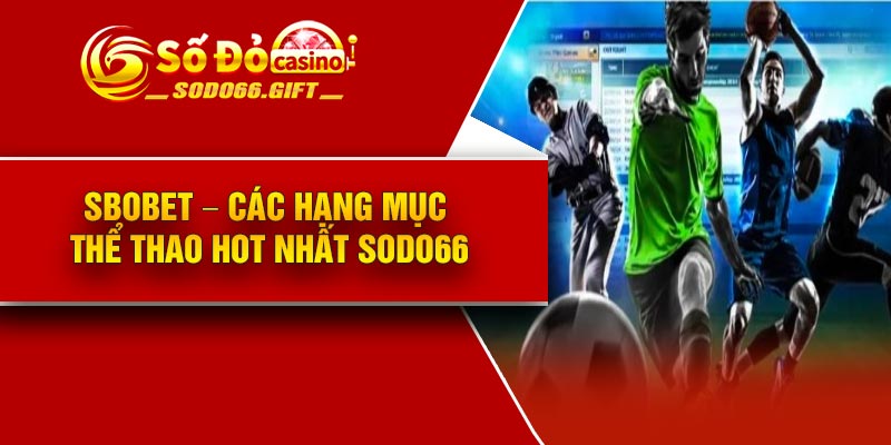 Sbobet – Các Hạng Mục Thể Thao Hot Nhất Sodo66