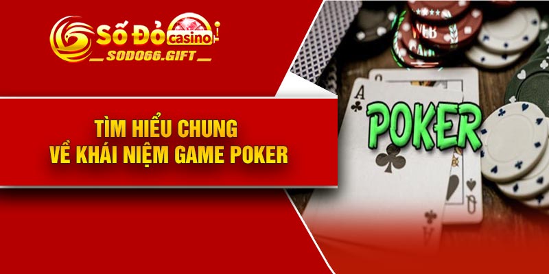Tìm hiểu chung về khái niệm game Poker