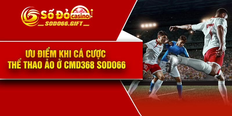 Ưu điểm khi cá cược thể thao ảo ở CMD368 Sodo66