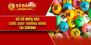 Xổ Số Miền Bắc – Cược Quay Thưởng Nóng Tại Sodo66